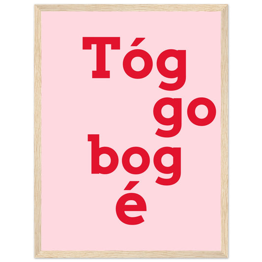 Tóg go bog é, Irish for Take It Easy, typographic art print in bold red lettering on a pink background